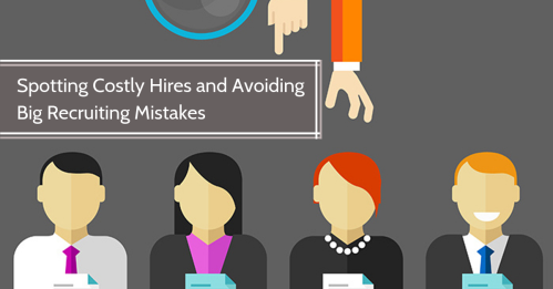 Spotting Costly Hires and Avoiding Big Recruiting Mistakes